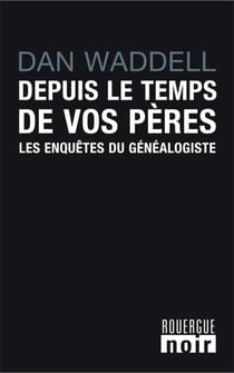 Depuis le temps de vos pères - Les enquêtes du généalogiste
