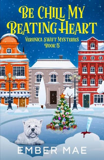 Be Chill My Beating Heart - Veronica Swift Mysteries, #5