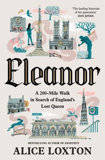 Eleanor - A 200-Mile Walk in Search of England's Lost Queen: From the bestselling author of Eighteen