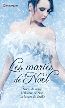 Les mariés de Noël - Noces de neige - L'alliance de Noël - La fiancée du sheikh