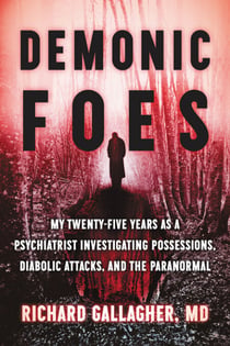 Demonic Foes - My Twenty-Five Years as a Psychiatrist Investigating Possessions, Diabolic Attacks, and the Paranormal