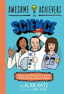 Awesome Achievers in Science - Super and Strange Facts about 12 Almost Famous History Makers