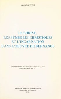 Le Christ, les symboles christiques et l'Incarnation dans l'œuvre de Bernanos - Thèse présentée devant l'Université de Paris III, le 1 décembre 1977