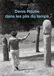 Denis Roche - Dans les plis du temps