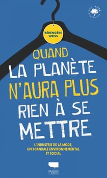 Quand la planète n'aura plus rien à se mettre - L'industrie de la mode, un scandale environnemental et social