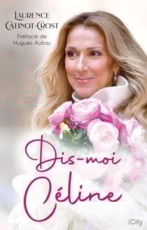 Dis-moi Céline - La biographie de Céline Dion