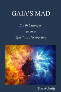 Gaia’s Mad! - Earth Changes from a Spiritual Perspective