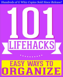 101 Lifehacks - Easy Ways to Organize: Tips to Enhance Efficiency, Stay Organized, Make friends and Simplify Life and Improve Quality of Life! - 101BookFacts.com