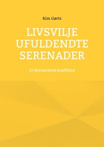 Livsvilje Ufuldendte serenader - Et Nietzschesk kraftbind