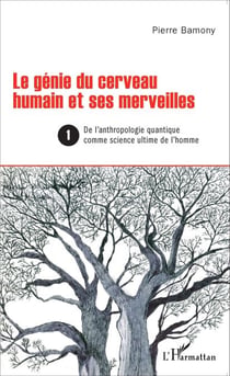 Le génie du cerveau humain et ses merveilles 1 - De l'anthropologie quantique comme science ultime de l'homme