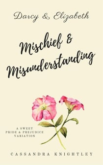 Mischief and Misunderstanding - Darcy & Elizabeth Sweet Variations, #2