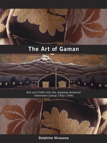 The Art of Gaman - Arts and Crafts from the Japanese American Internment Camps 1942-1946