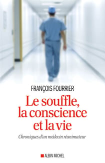 Le Souffle, la conscience et la vie - Chroniques d’un médecin réanimateur