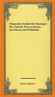 Finanzielle Freiheit für Einsteiger: Der einfache Weg zu Sparen, Investieren und Wohlstand - Persönliche Finanzen, #1
