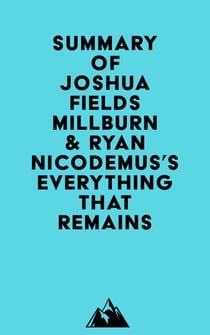 Summary of Joshua Fields Millburn & Ryan Nicodemus's Everything That Remains