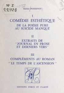 Comédie esthétique : de la poésie pure au suicide manqué - Suivi de Extraits de "Journal en prose et derniers vers", et de Compléments au roman "Le temps de l'ascension"