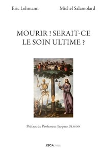 Mourir ! Serait-ce le soin ultime ? - Préface du professeur Jacques Besson