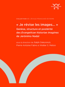 « Je révise les images... » - Genèse, structure et postérité des Evangelicae historiae imagines de Jerónimo Nadal
