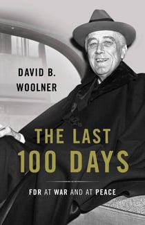 The Last 100 Days - FDR at War and at Peace