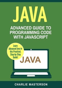 Java: Advanced Guide to Programming Code with Java - Java Computer Programming, #4