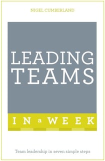 Leading Teams In A Week - Team Leadership In Seven Simple Steps