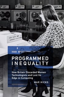 Programmed Inequality - How Britain Discarded Women Technologists and Lost Its Edge in Computing