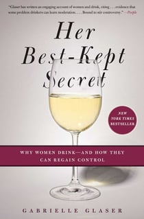 Her Best-Kept Secret - Why Women Drink-And How They Can Regain Control