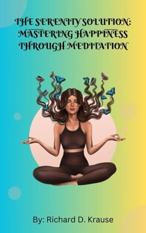 The Serenity Solution: Mastering Happiness through Meditation