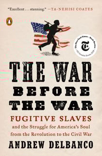 The War Before the War - Fugitive Slaves and the Struggle for America's Soul from the Revolution to the Civil War