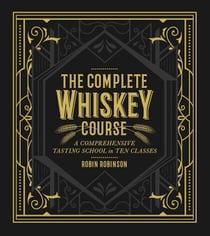 The Complete Whiskey Course - A Comprehensive Tasting School in Ten Classes - A Cocktail Book