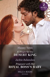A Virgin For The Desert King / Pregnant With Her Royal Boss's Baby – 2 Books in 1 - A Virgin for the Desert King (The Royal Desert Legacy) / Pregnant with Her Royal Boss's Baby (Three Ruthless Kings)