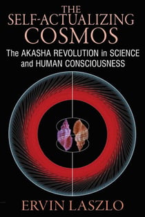 The Self-Actualizing Cosmos - The Akasha Revolution in Science and Human Consciousness
