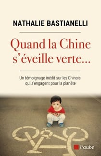 Quand la Chine s'éveille verte... - Un témoignage inédit sur les Chinois qui s’engagent pour la planète