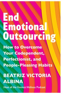 End Emotional Outsourcing - How to Overcome Your Codependent, Perfectionist, People-Pleasing Habits