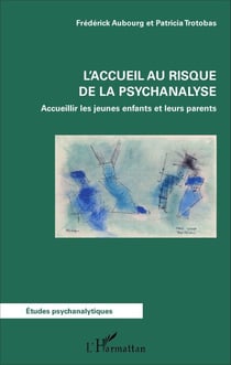 L'accueil au risque de la psychanalyse - Accueillir les jeunes enfants et leurs parents