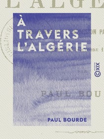 À travers l'Algérie - Souvenirs de l'excursion parlementaire (septembre-octobre 1879)