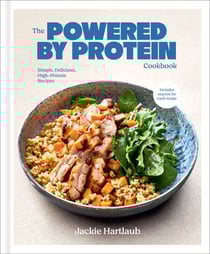The Powered by Protein Cookbook: A Cookbook - Simple, Delicious, High-Protein Recipes