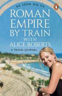 Roman Empire by Train with Alice Roberts - A Journey Through Ancient History - As Seen on Channel 4