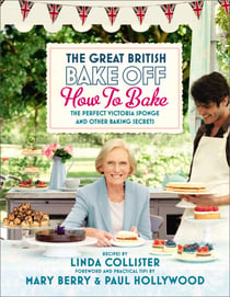 Great British Bake Off: How to Bake - The Perfect Victoria Sponge and Other Baking Secrets
