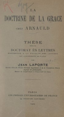 La doctrine de la grâce chez Arnauld - Thèse pour le Doctorat ès lettres présentée à la Faculté des lettres de l'Université de Paris