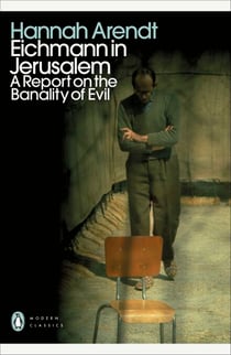 Eichmann in Jerusalem - A Report on the Banality of Evil