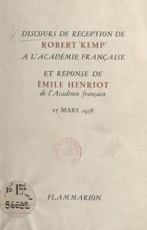 Discours de réception de Robert Kemp à l'Académie française - Et réponse de Émile Henriot de l'Académie française, 27 mars 1958