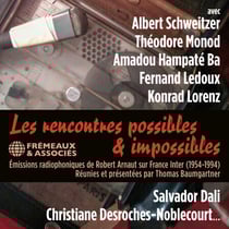Les rencontres possibles et impossibles - Emissions radiophoniques de Robert Arnaut sur France Inter 1954-1994