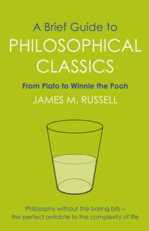 A Brief Guide to Philosophical Classics - From Plato to Winnie the Pooh