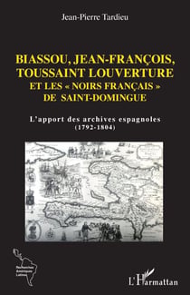 Biassou, Jean-François, Toussaint Louverture et les "noirs français" de Saint-Domingue - L'apport des archives espagnoles (1792-1804)