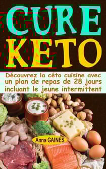 Cure keto: Découvrez la céto cuisine avec un plan de repas de 28 jours incluant le jeune intermittent