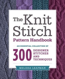 The Knit Stitch Pattern Handbook - An Essential Collection of 300 Designer Stitches and Techniques