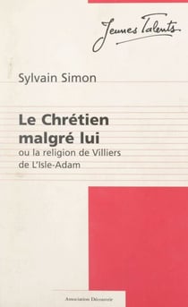 Le Chrétien malgré lui - Ou La religion de Villiers de L'Isle-Adam