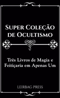 Super Coleção de Ocultismo: Três Livros de Magia e Feitiçaria em Apenas Um