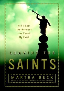 Leaving the Saints - How I Lost the Mormons and Found My Faith